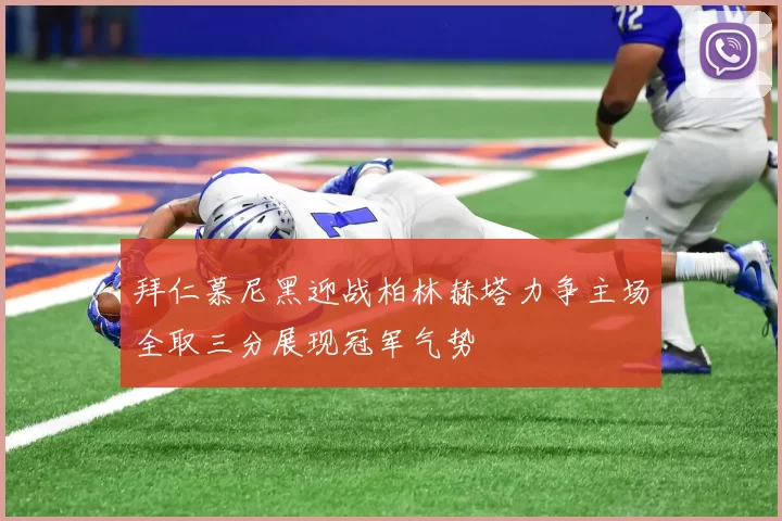 拜仁慕尼黑迎战柏林赫塔力争主场全取三分展现冠军气势